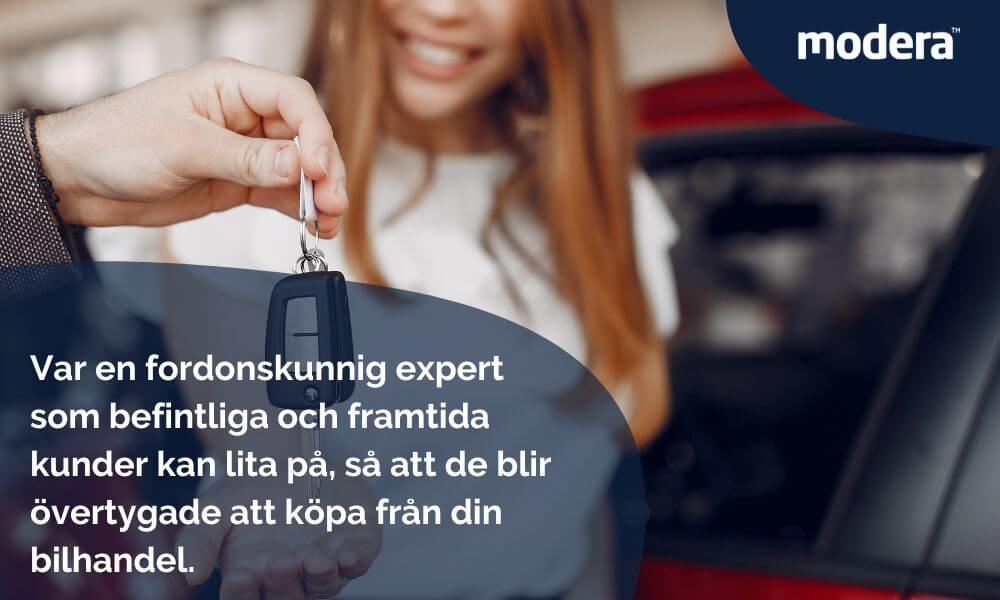 Var en fordonskunnig expert som befintliga och framtida kunder kan lita på, så att de blir övertygade att köpa från din bilhandel